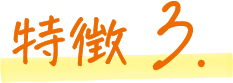 特徴3.