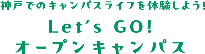 神戸でのキャンパスライフを体験しよう！ Let’s GO！オープンキャンパス