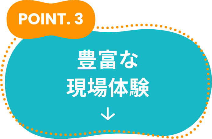 POINT3 豊富な現場体験